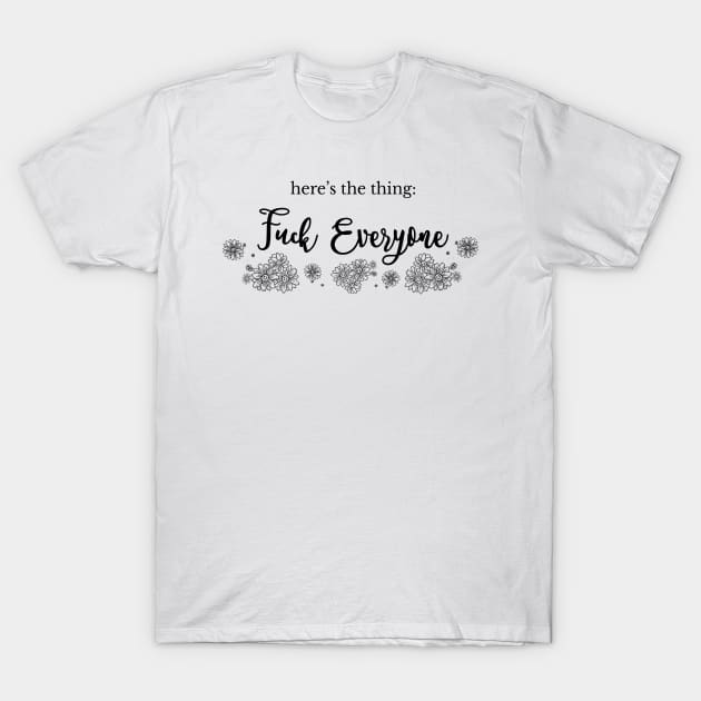 Fuck Everyone T-Shirt by tachibonbons